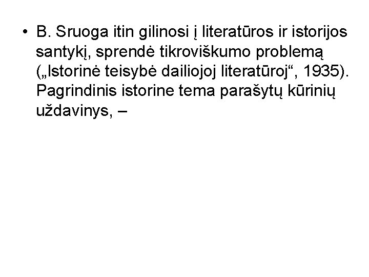  • B. Sruoga itin gilinosi į literatūros ir istorijos santykį, sprendė tikroviškumo problemą