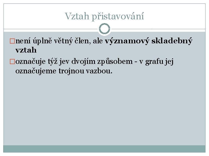 Vztah přistavování �není úplně větný člen, ale významový skladebný vztah �označuje týž jev dvojím