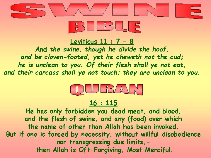 Leviticus 11 : 7 - 8 And the swine, though he divide the hoof,