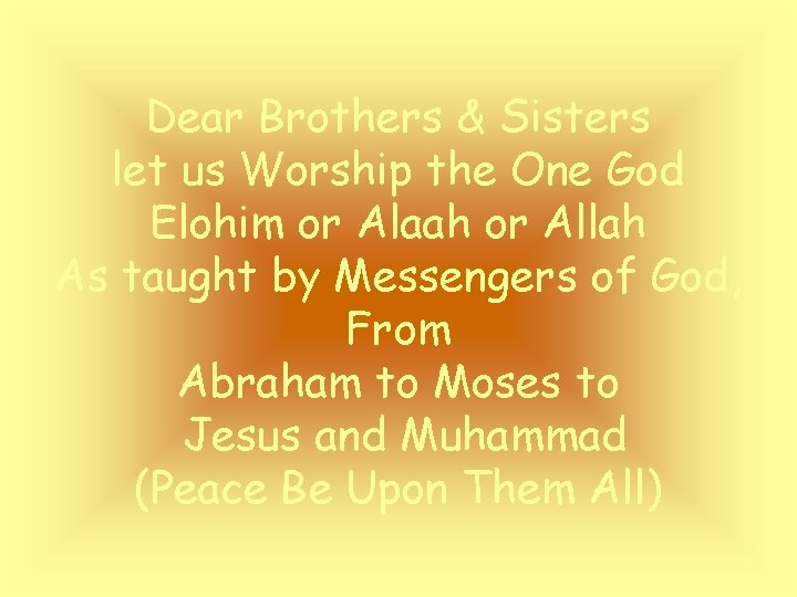 Dear Brothers & Sisters let us Worship the One God Elohim or Alaah or