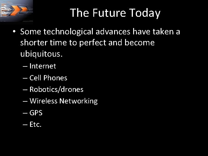 The Future Today • Some technological advances have taken a shorter time to perfect