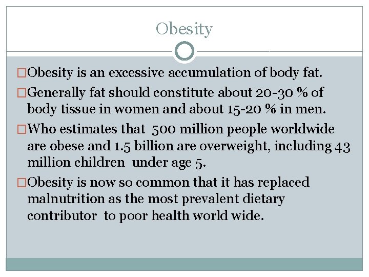 Obesity �Obesity is an excessive accumulation of body fat. �Generally fat should constitute about