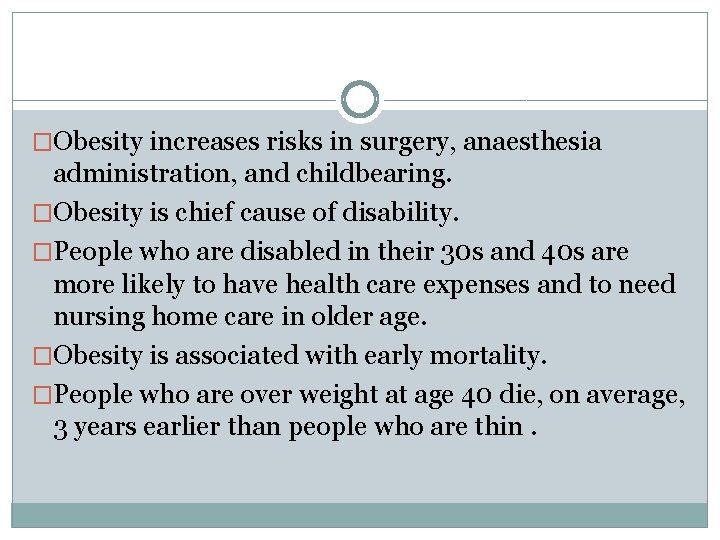 �Obesity increases risks in surgery, anaesthesia administration, and childbearing. �Obesity is chief cause of
