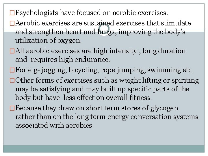 �Psychologists have focused on aerobic exercises. �Aerobic exercises are sustained exercises that stimulate and