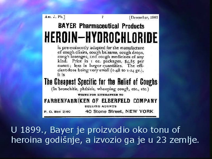 U 1899. , Bayer je proizvodio oko tonu of heroina godišnje, a izvozio ga