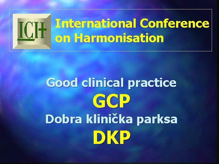 International Conference on Harmonisation Good clinical practice GCP Dobra klinička parksa DKP 