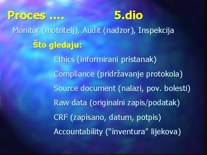 Proces …. 5. dio Monitor (motritelj), Audit (nadzor), Inspekcija Što gledaju: Ethics (informirani pristanak)