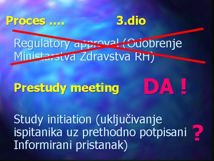 Proces …. 3. dio Regulatory approval (Odobrenje Ministarstva Zdravstva RH) Prestudy meeting DA !