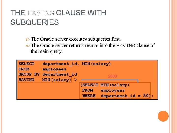 THE HAVING CLAUSE WITH SUBQUERIES The Oracle server executes subqueries first. The Oracle server