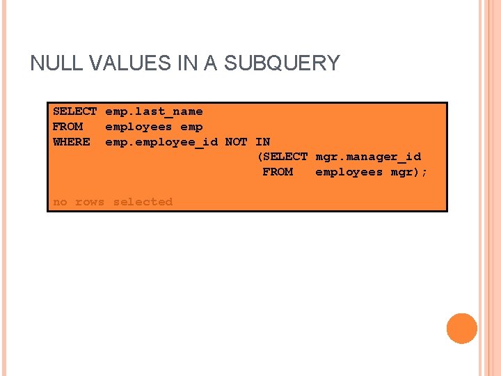 NULL VALUES IN A SUBQUERY SELECT emp. last_name FROM employees emp WHERE employee_id NOT