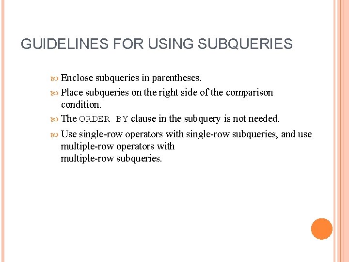 GUIDELINES FOR USING SUBQUERIES Enclose subqueries in parentheses. Place subqueries on the right side