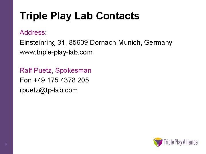 Triple Play Lab Contacts Address: Einsteinring 31, 85609 Dornach-Munich, Germany www. triple-play-lab. com Ralf