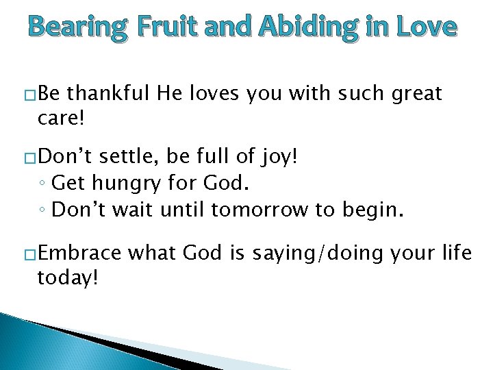 Bearing Fruit and Abiding in Love �Be thankful He loves you with such great
