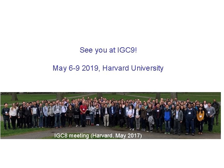 See you at IGC 9! May 6 -9 2019, Harvard University IGC 8 meeting