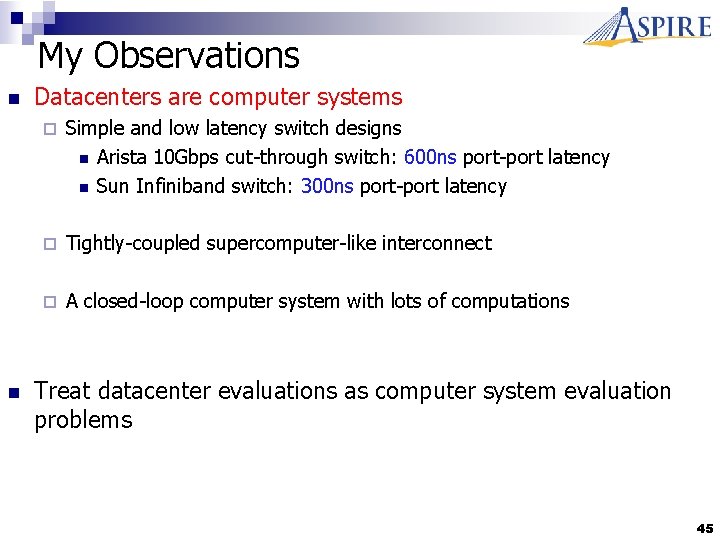 My Observations n n Datacenters are computer systems ¨ Simple and low latency switch