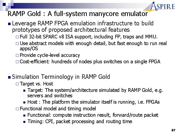 RAMP Gold : A full-system manycore emulator n Leverage RAMP FPGA emulation infrastructure to