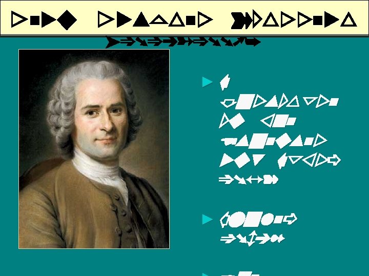 Jean Jacques Rousseau (1712 -1778) ►A Discourse on the Sciences and Arts, 1750 ►