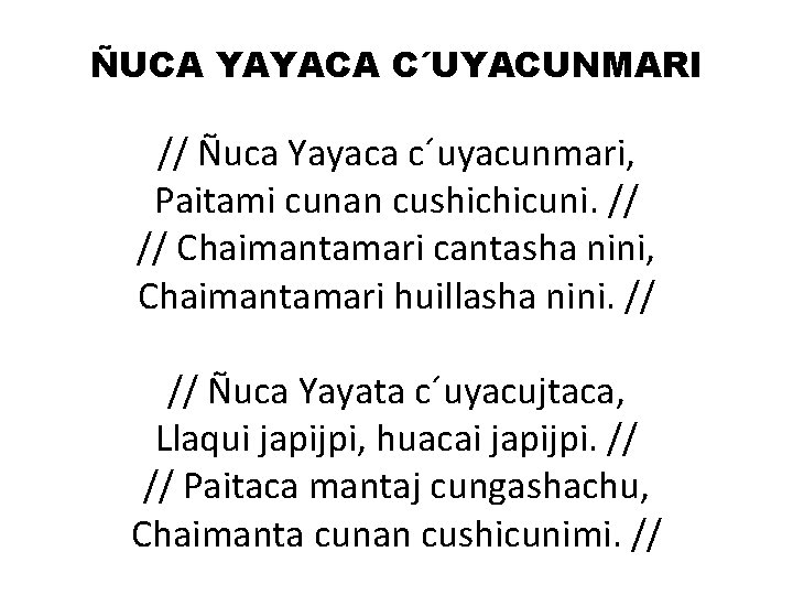 ÑUCA YAYACA C´UYACUNMARI // Ñuca Yayaca c´uyacunmari, Paitami cunan cushichicuni. // // Chaimantamari cantasha