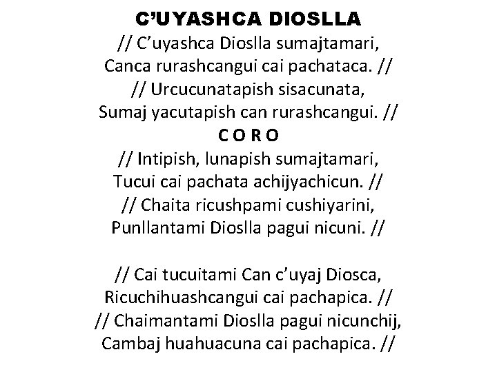 C’UYASHCA DIOSLLA // C’uyashca Dioslla sumajtamari, Canca rurashcangui cai pachataca. // // Urcucunatapish sisacunata,