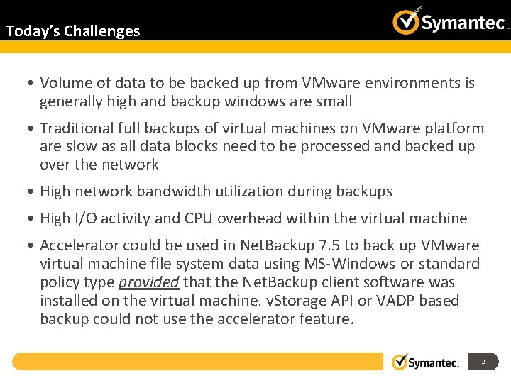 Today’s Challenges • Volume of data to be backed up from VMware environments is