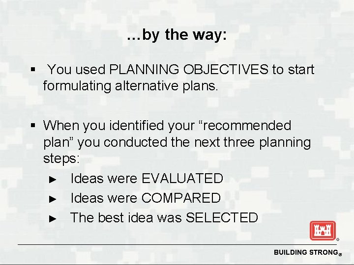 …by the way: § You used PLANNING OBJECTIVES to start formulating alternative plans. §