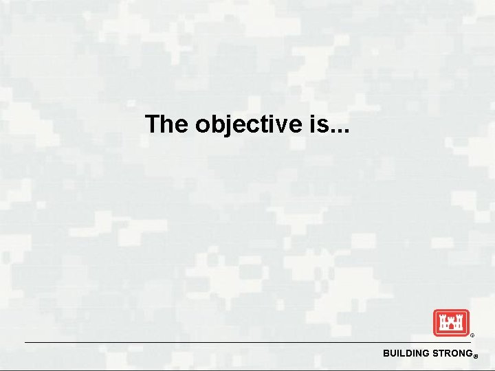 The objective is. . . BUILDING STRONG® 
