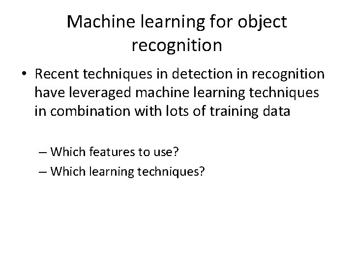 Machine learning for object recognition • Recent techniques in detection in recognition have leveraged