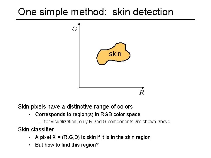 One simple method: skin detection skin Skin pixels have a distinctive range of colors