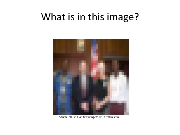 What is in this image? Source: “ 80 million tiny images” by Torralba, et