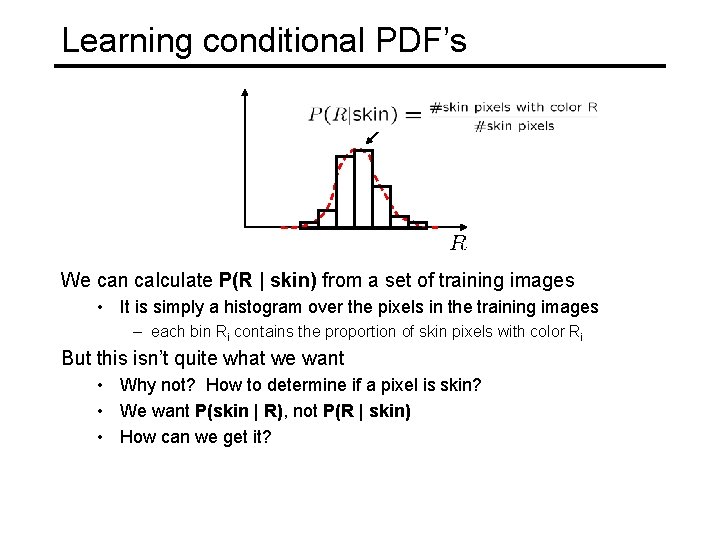 Learning conditional PDF’s We can calculate P(R | skin) from a set of training