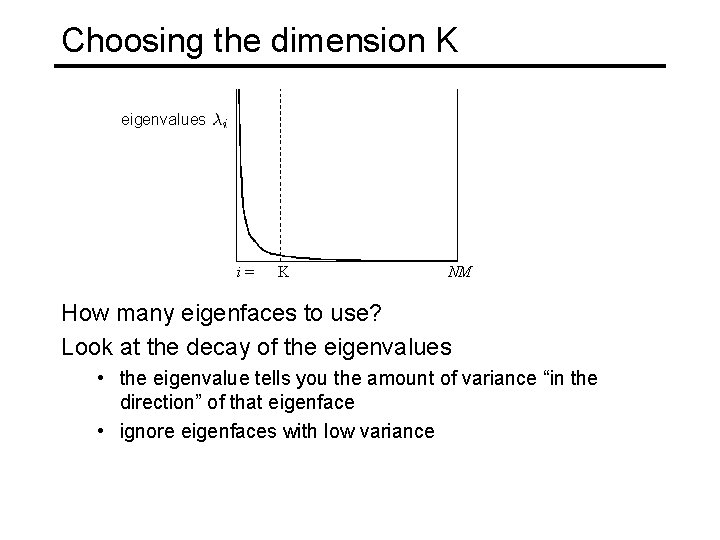 Choosing the dimension K eigenvalues i= K NM How many eigenfaces to use? Look