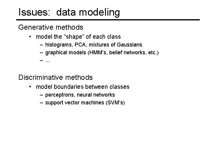 Issues: data modeling Generative methods • model the “shape” of each class – histograms,