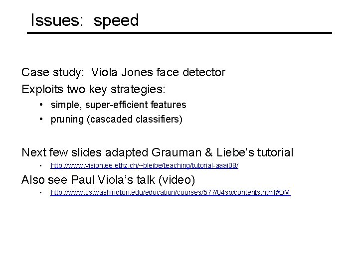 Issues: speed Case study: Viola Jones face detector Exploits two key strategies: • simple,