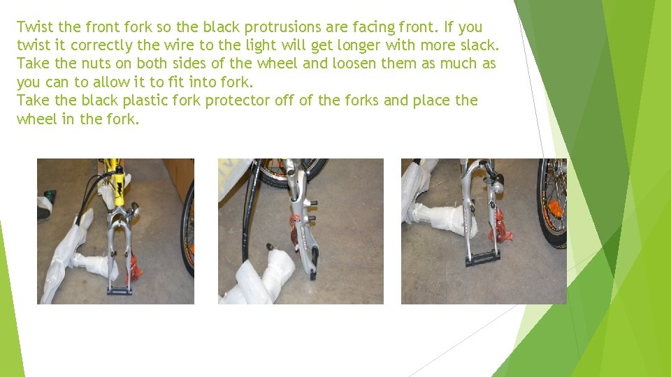 Twist the front fork so the black protrusions are facing front. If you twist