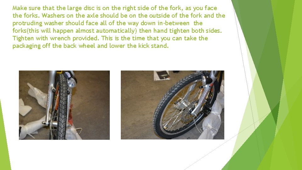 Make sure that the large disc is on the right side of the fork,