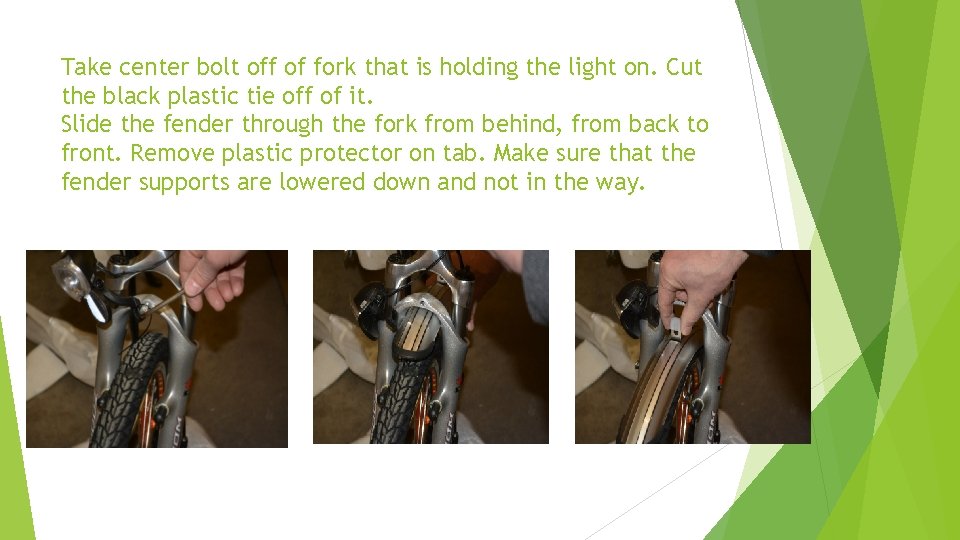 Take center bolt off of fork that is holding the light on. Cut the