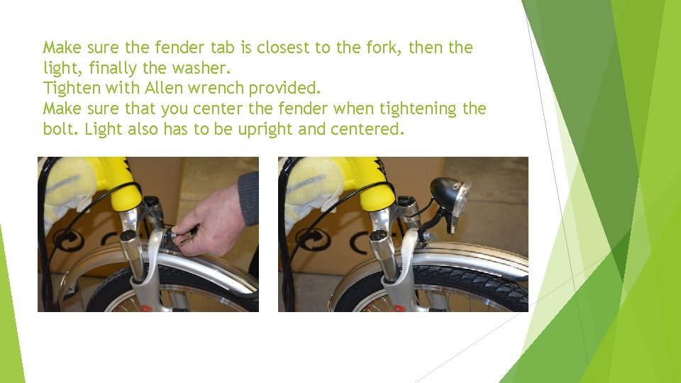 Make sure the fender tab is closest to the fork, then the light, finally