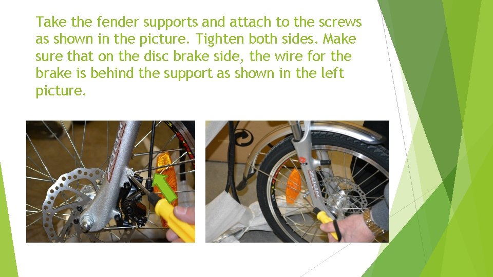 Take the fender supports and attach to the screws as shown in the picture.