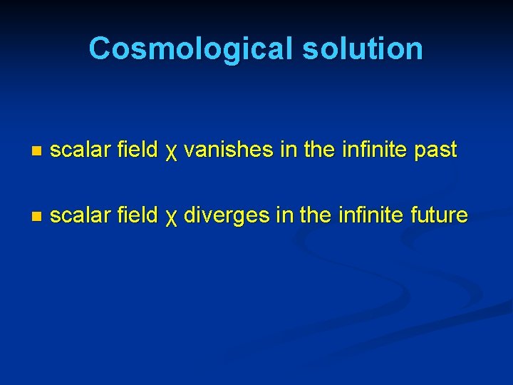 Cosmological solution n scalar field χ vanishes in the infinite past n scalar field