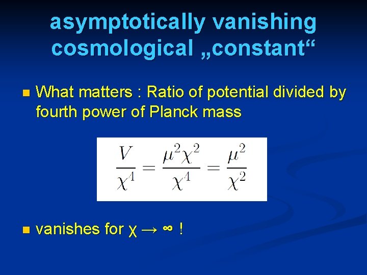 asymptotically vanishing cosmological „constant“ n What matters : Ratio of potential divided by fourth