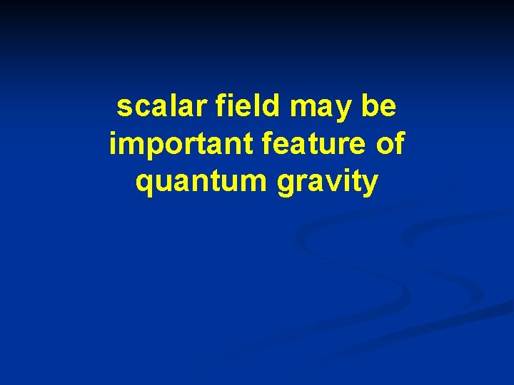 scalar field may be important feature of quantum gravity 