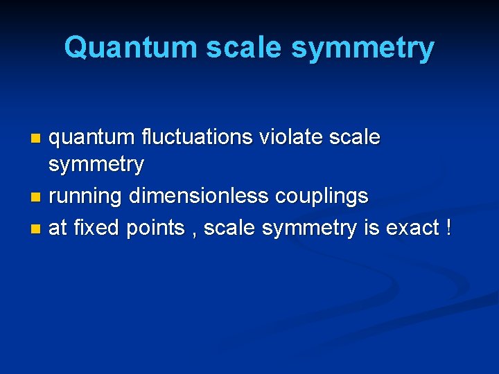 Quantum scale symmetry quantum fluctuations violate scale symmetry n running dimensionless couplings n at