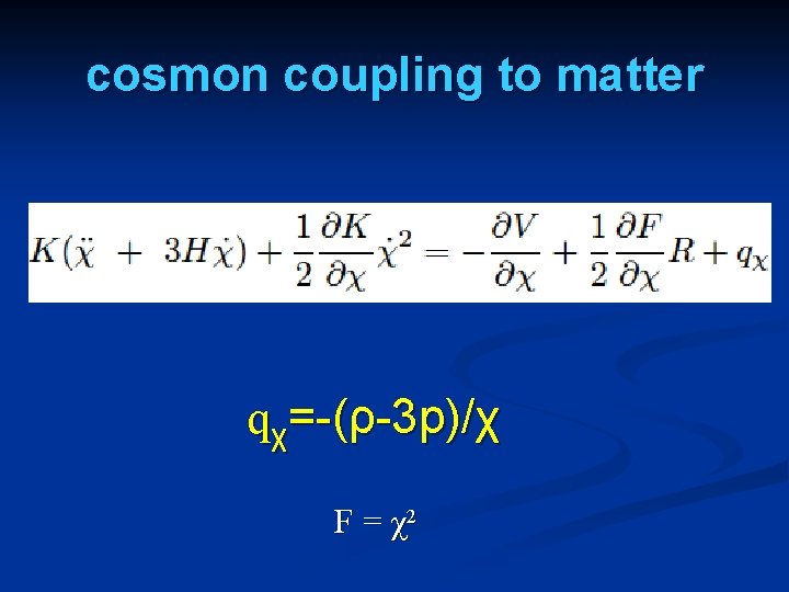 cosmon coupling to matter qχ=-(ρ-3 p)/χ F = χ2 