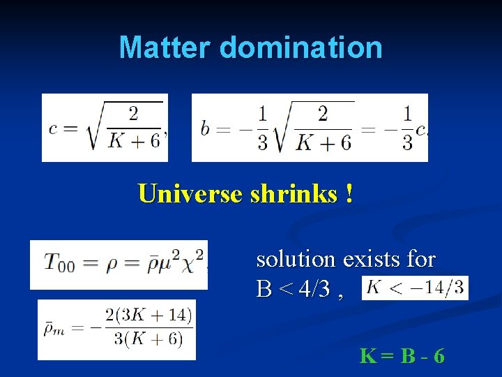Matter domination Universe shrinks ! solution exists for B < 4/3 , K=B-6 