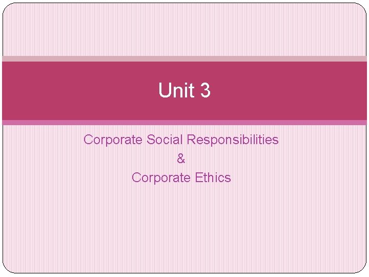 Unit 3 Corporate Social Responsibilities & Corporate Ethics 