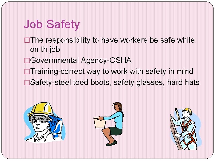 Job Safety �The responsibility to have workers be safe while on th job �Governmental