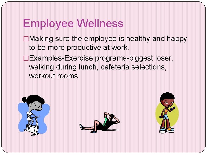 Employee Wellness �Making sure the employee is healthy and happy to be more productive