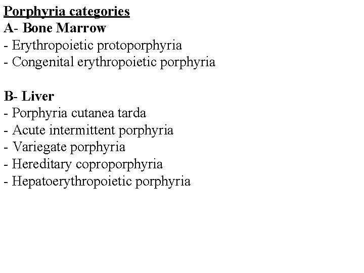 Porphyria categories A- Bone Marrow - Erythropoietic protoporphyria - Congenital erythropoietic porphyria B- Liver