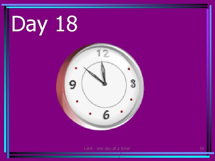 Day 18 • Give yourself five minutes of quiet time today. Be by yourself