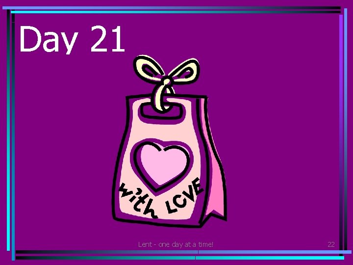 Day 21 • Give a home-made gift to someone you love. Lent - one